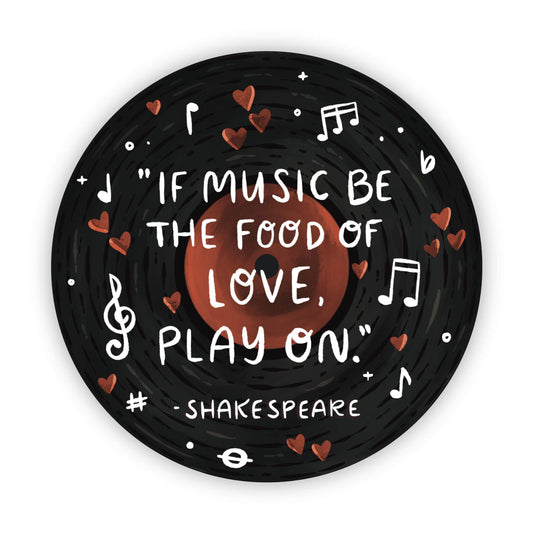 "If music be the food of love, play on" - Shakespeare quote